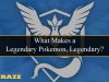 What Makes a Legendary Pokemon Legendary